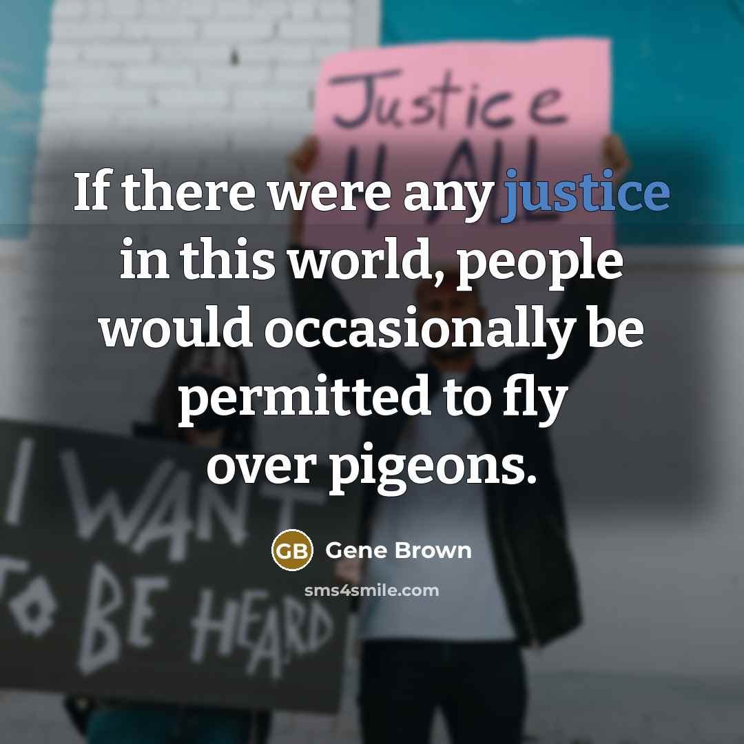 “If there were any justice in this world, people would…” quote by Gene Brown