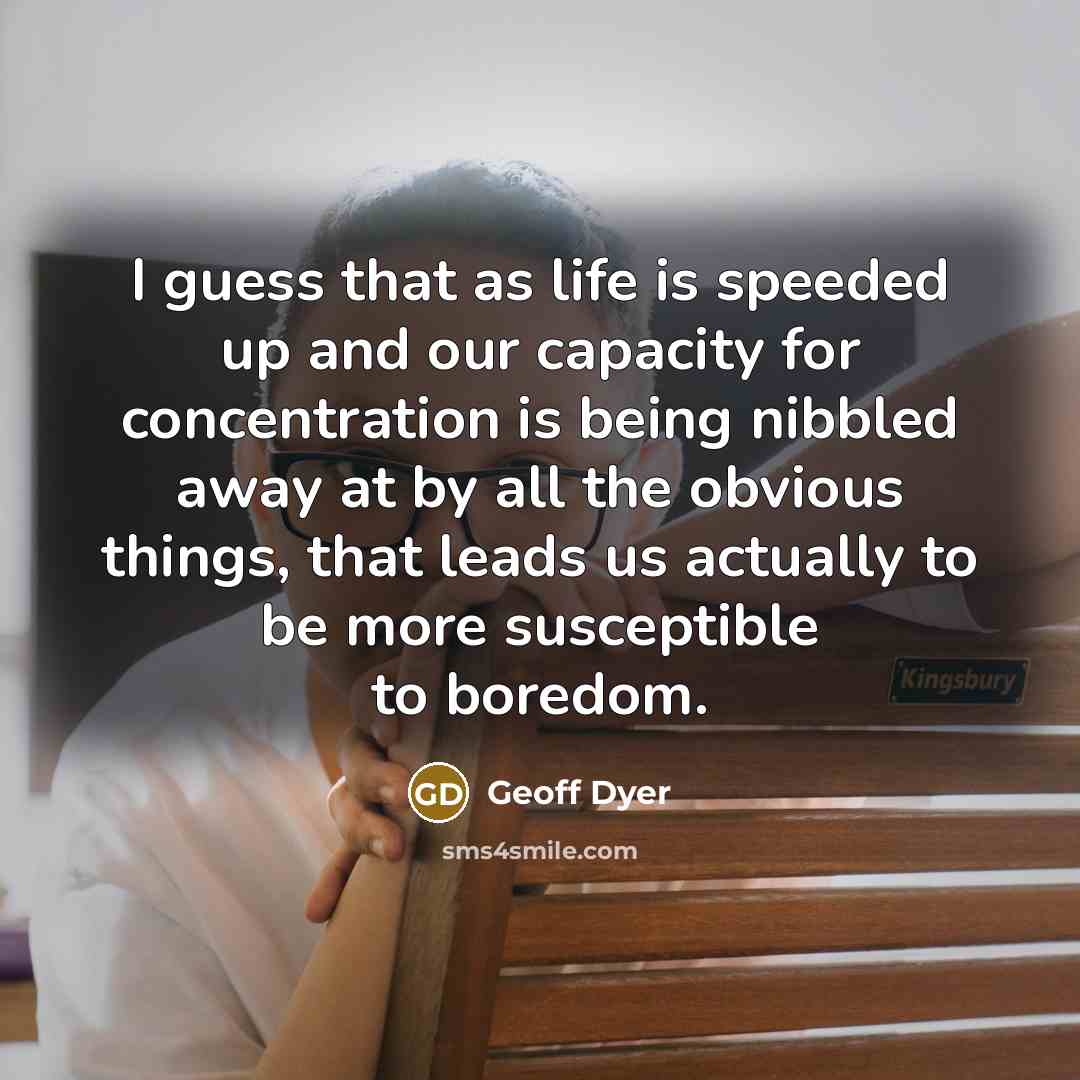 “I guess that as life is speeded up and our…” quote by Geoff Dyer