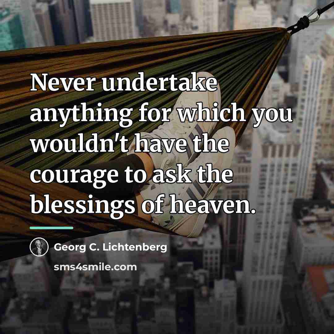 “Never undertake anything for which you wouldn't have the courage…” quote by Georg C. Lichtenberg