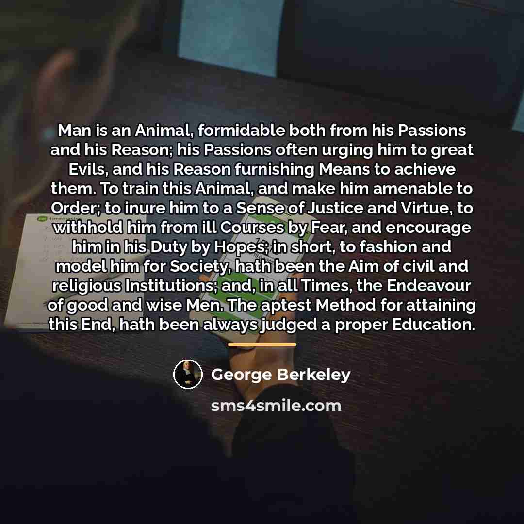 “Man is an Animal, formidable both from his Passions and…” quote by George Berkeley