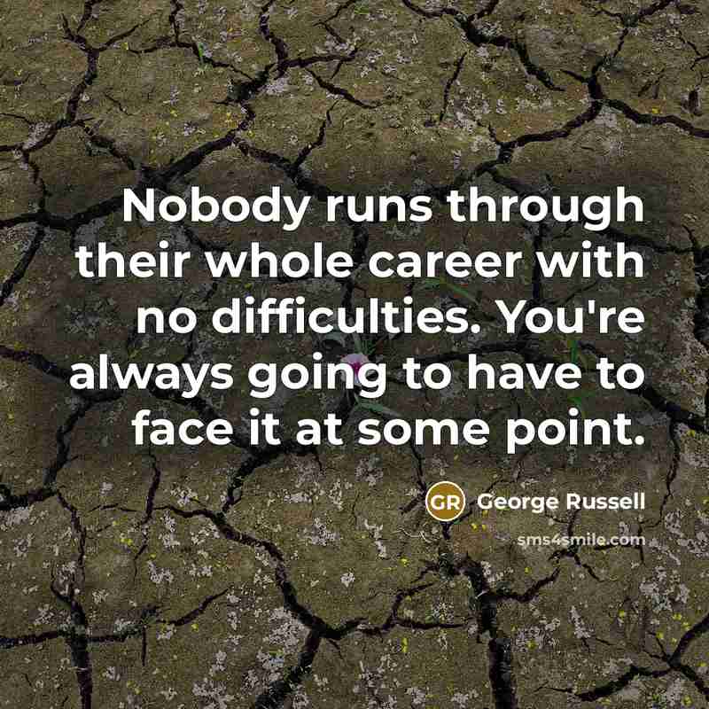 “Nobody runs through their whole career with no difficulties. You're…” quote by George Russell