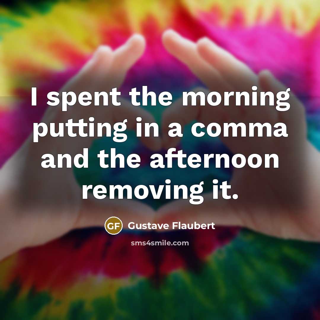 “I spent the morning putting in a comma and the…” quote by Gustave Flaubert