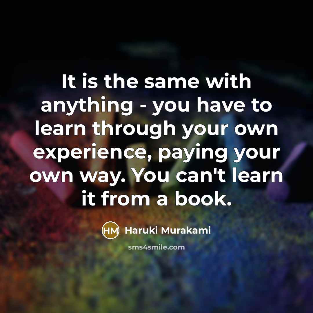 “It is the same with anything - you have to…” quote by Haruki Murakami