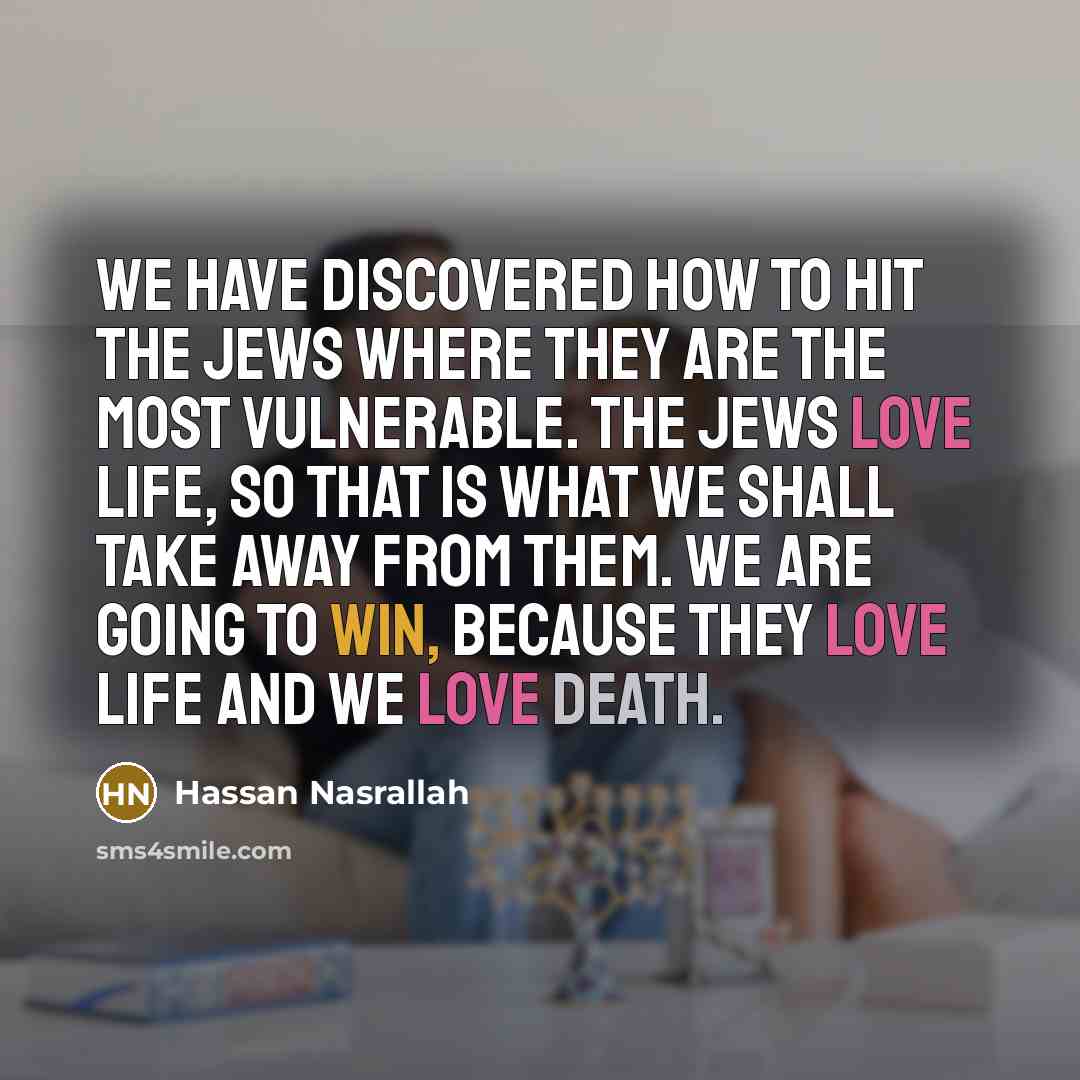 “We have discovered how to hit the Jews where they…” quote by Hassan Nasrallah