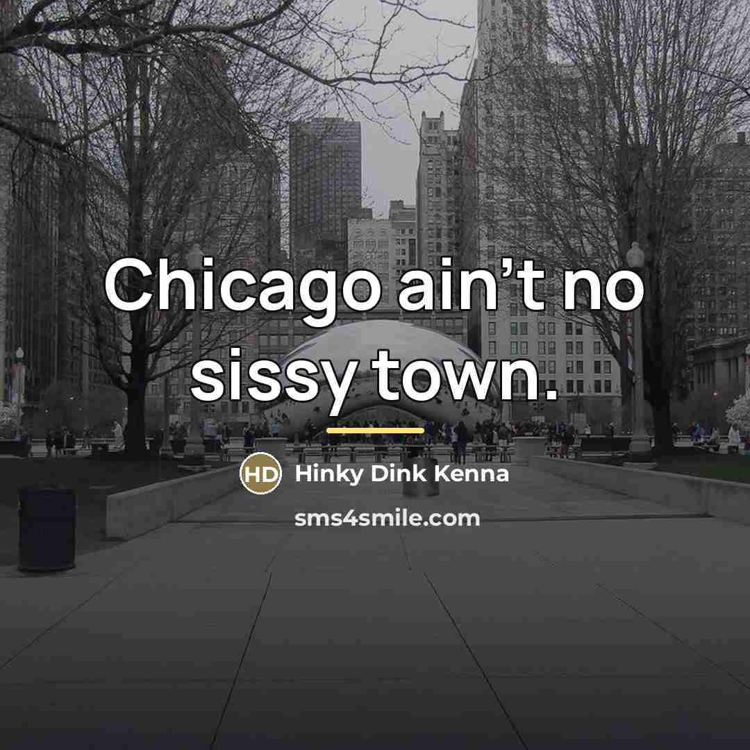 “Chicago ain't no sissy town.…” quote by Hinky Dink Kenna