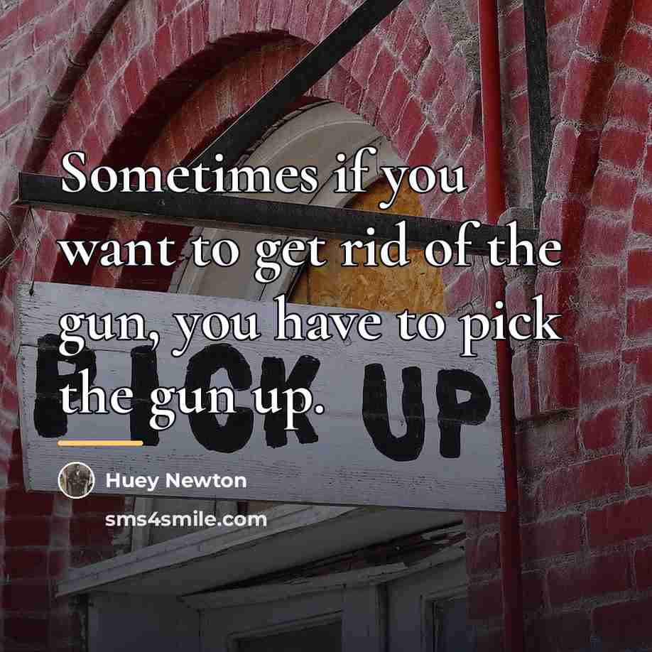 “Sometimes if you want to get rid of the gun,…” quote by Huey Newton