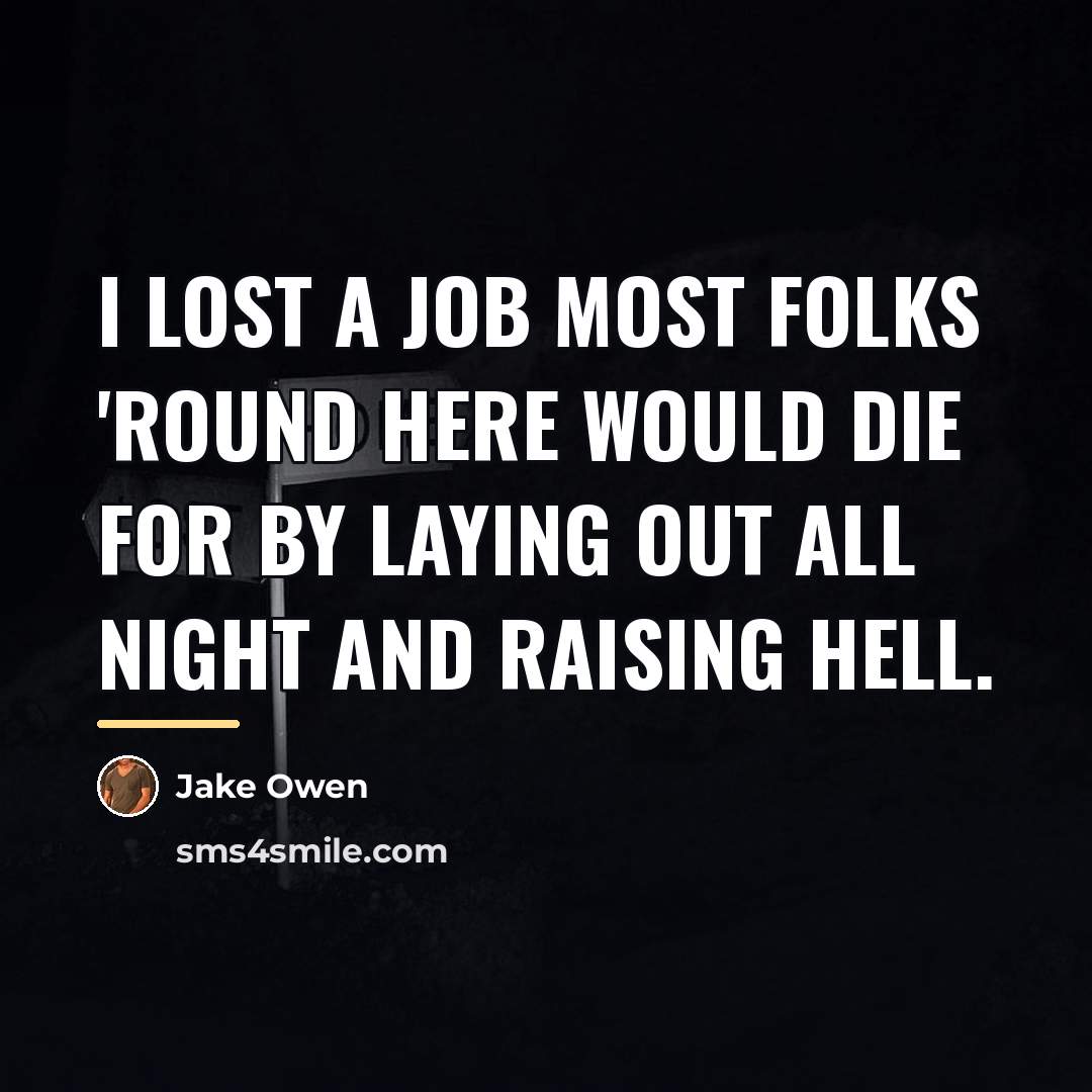 “I lost a job most folks 'round here would die…” quote by Jake Owen