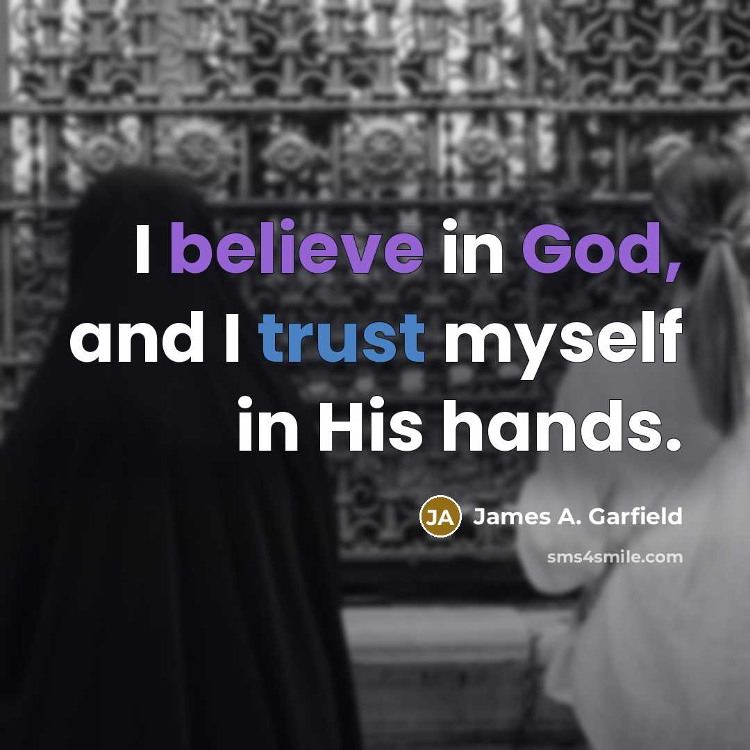 “I believe in God, and I trust myself in His…” quote by James A. Garfield