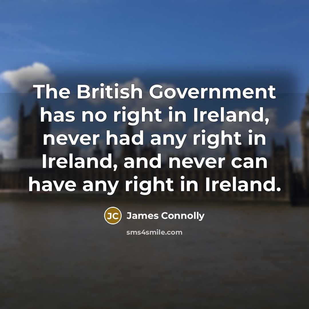 “The British Government has no right in Ireland, never had…” quote by James Connolly