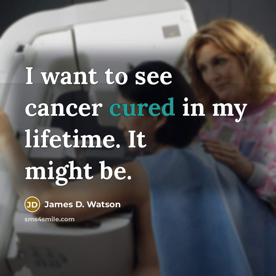 “I want to see cancer cured in my lifetime. It…” quote by James D. Watson