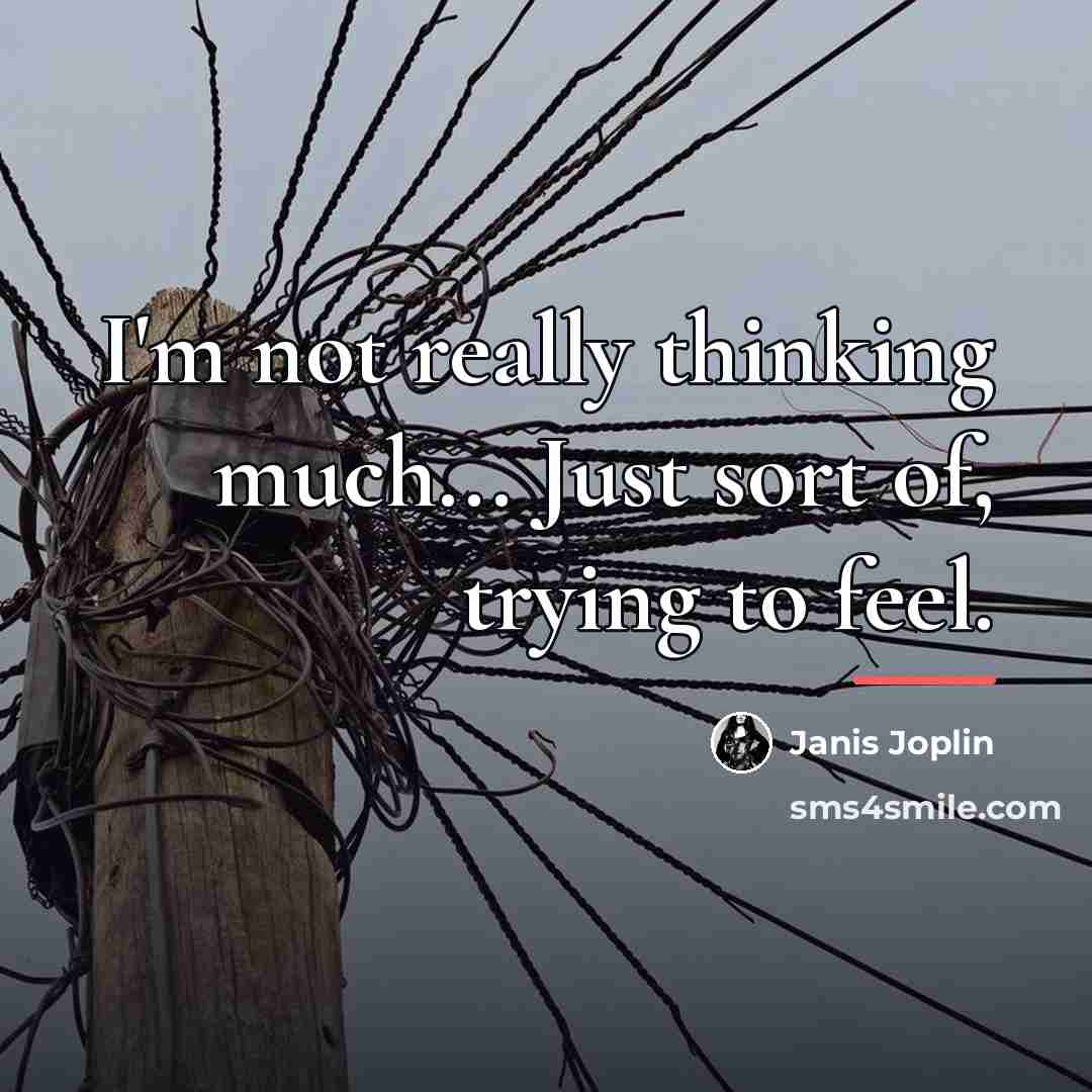 “I'm not really thinking much... Just sort of, trying to…” quote by Janis Joplin