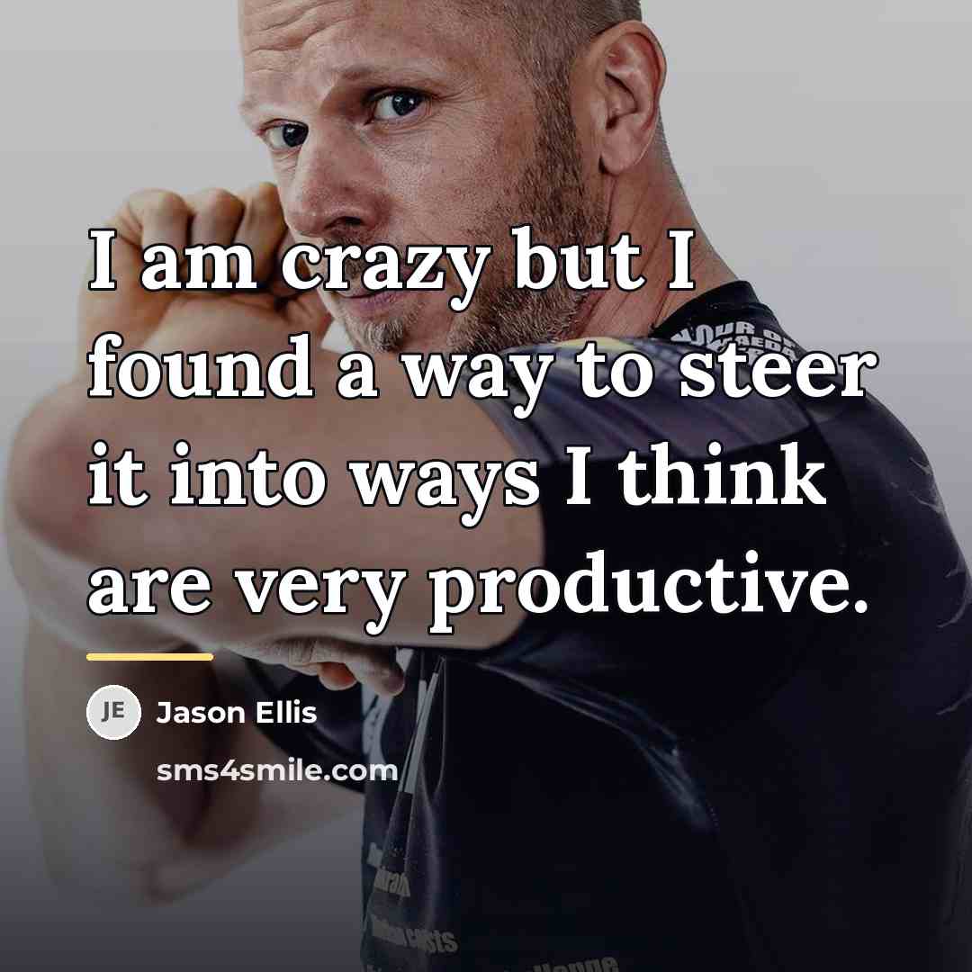 “I am crazy but I found a way to steer…” quote by Jason Ellis
