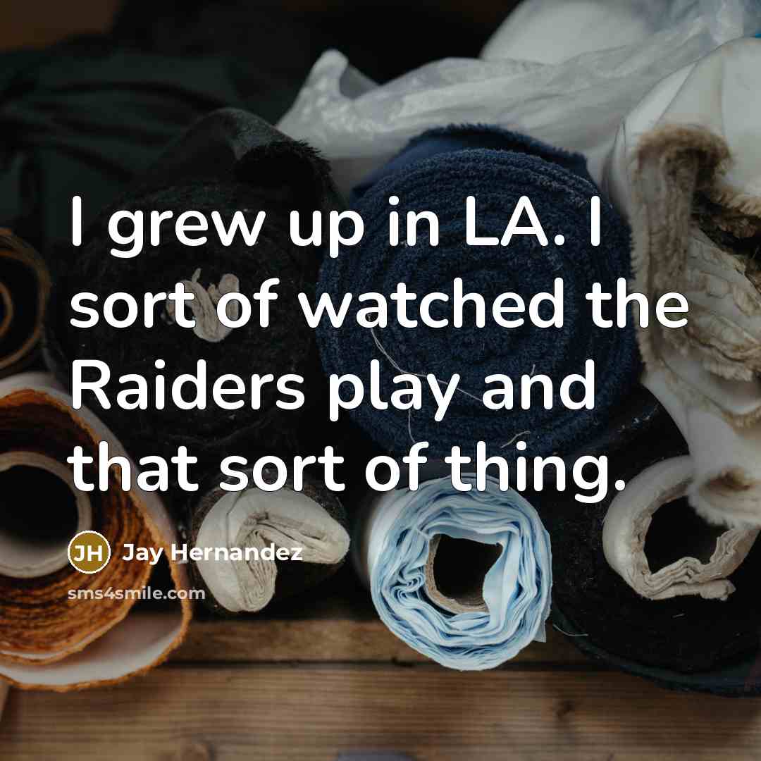 “I grew up in LA. I sort of watched the…” quote by Jay Hernandez