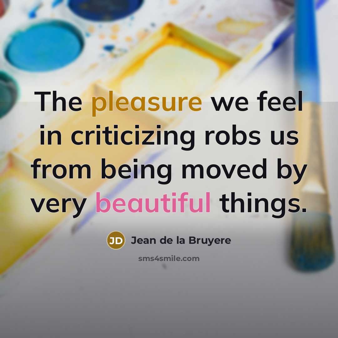 “The pleasure we feel in criticizing robs us from being…” quote by Jean de la Bruyere