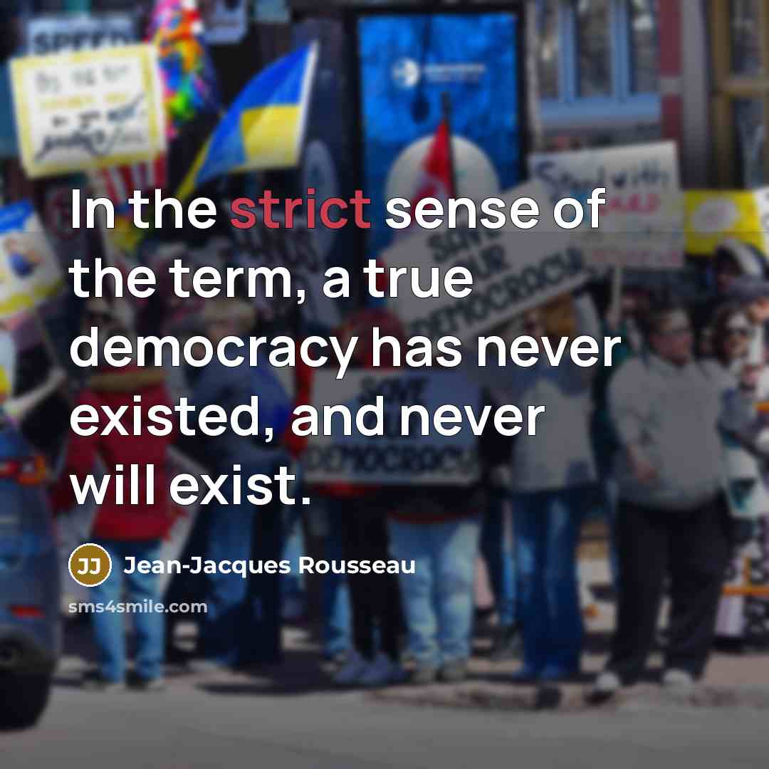 “In the strict sense of the term, a true democracy…” quote by Jean-Jacques Rousseau