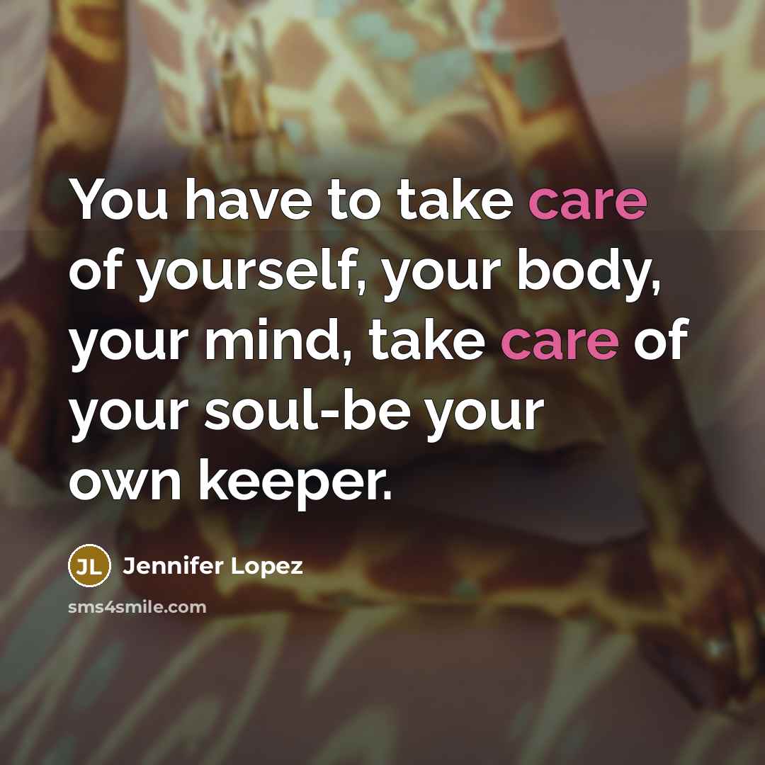 “You have to take care of yourself, your body, your…” quote by Jennifer Lopez