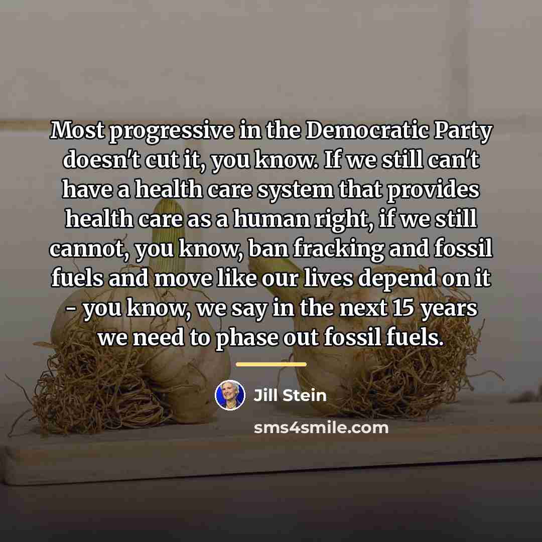 “Most progressive in the Democratic Party doesn't cut it, you…” quote by Jill Stein