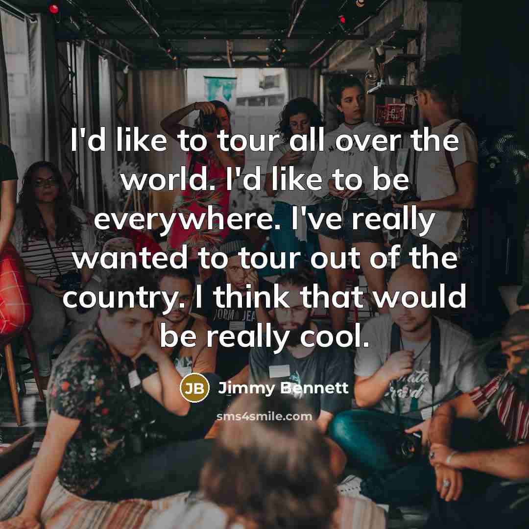 “I'd like to tour all over the world. I'd like…” quote by Jimmy Bennett