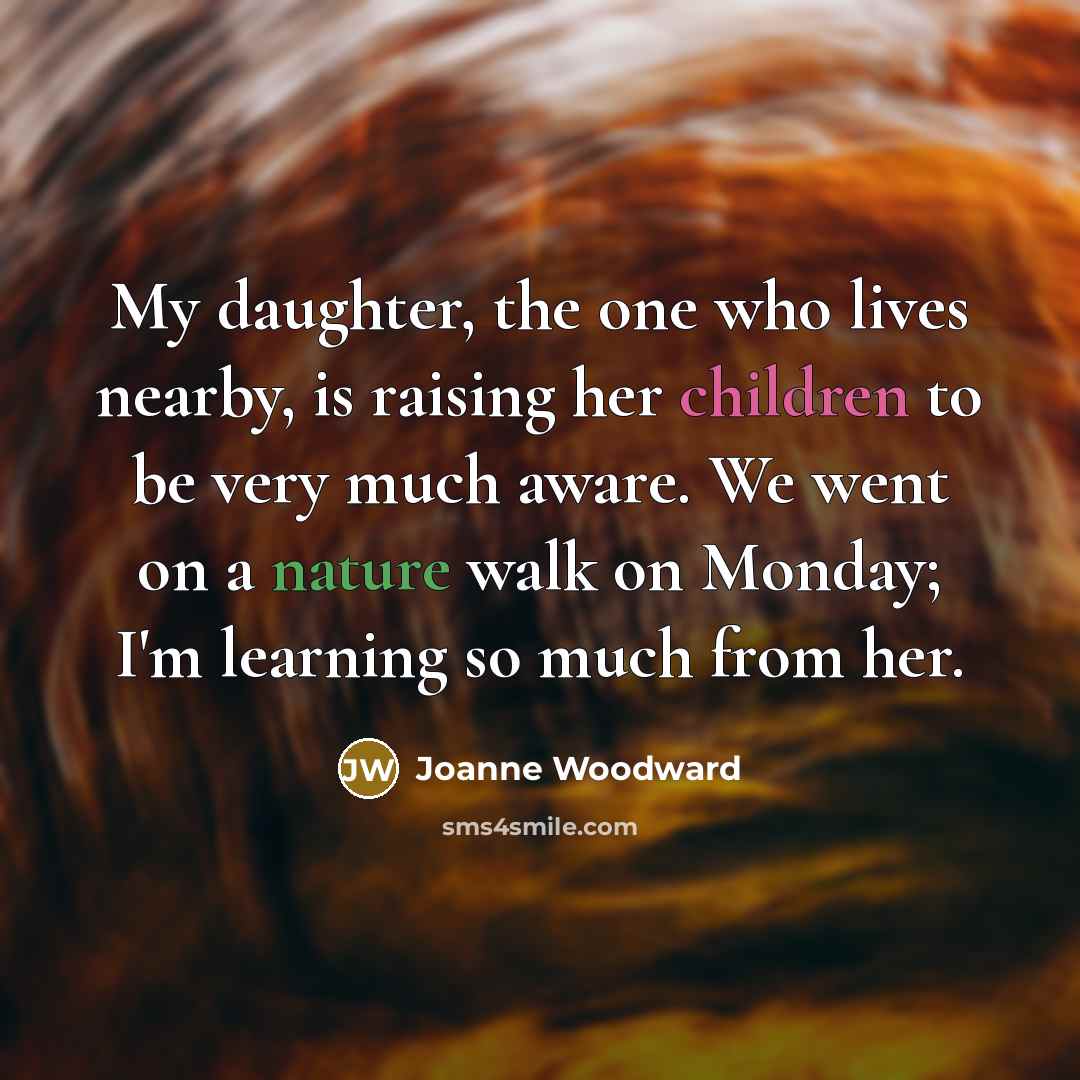 “My daughter, the one who lives nearby, is raising her…” quote by Joanne Woodward