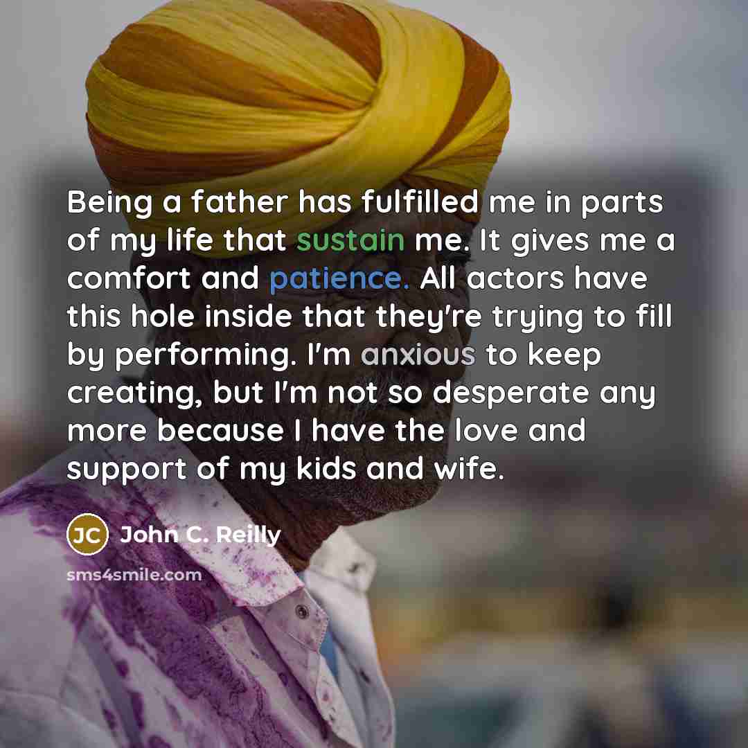 “Being a father has fulfilled me in parts of my…” quote by John C. Reilly