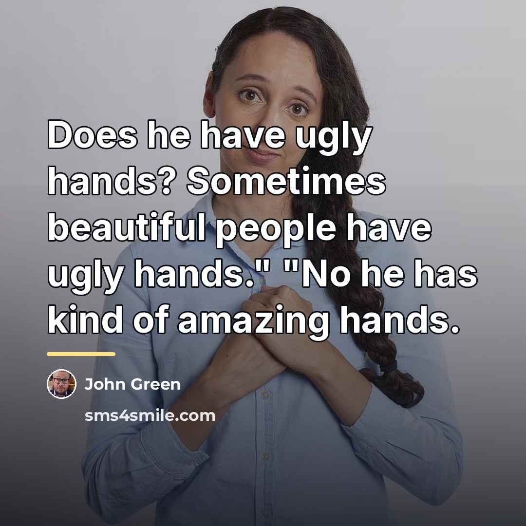 “Does he have ugly hands? Sometimes beautiful people have ugly…” quote by John Green