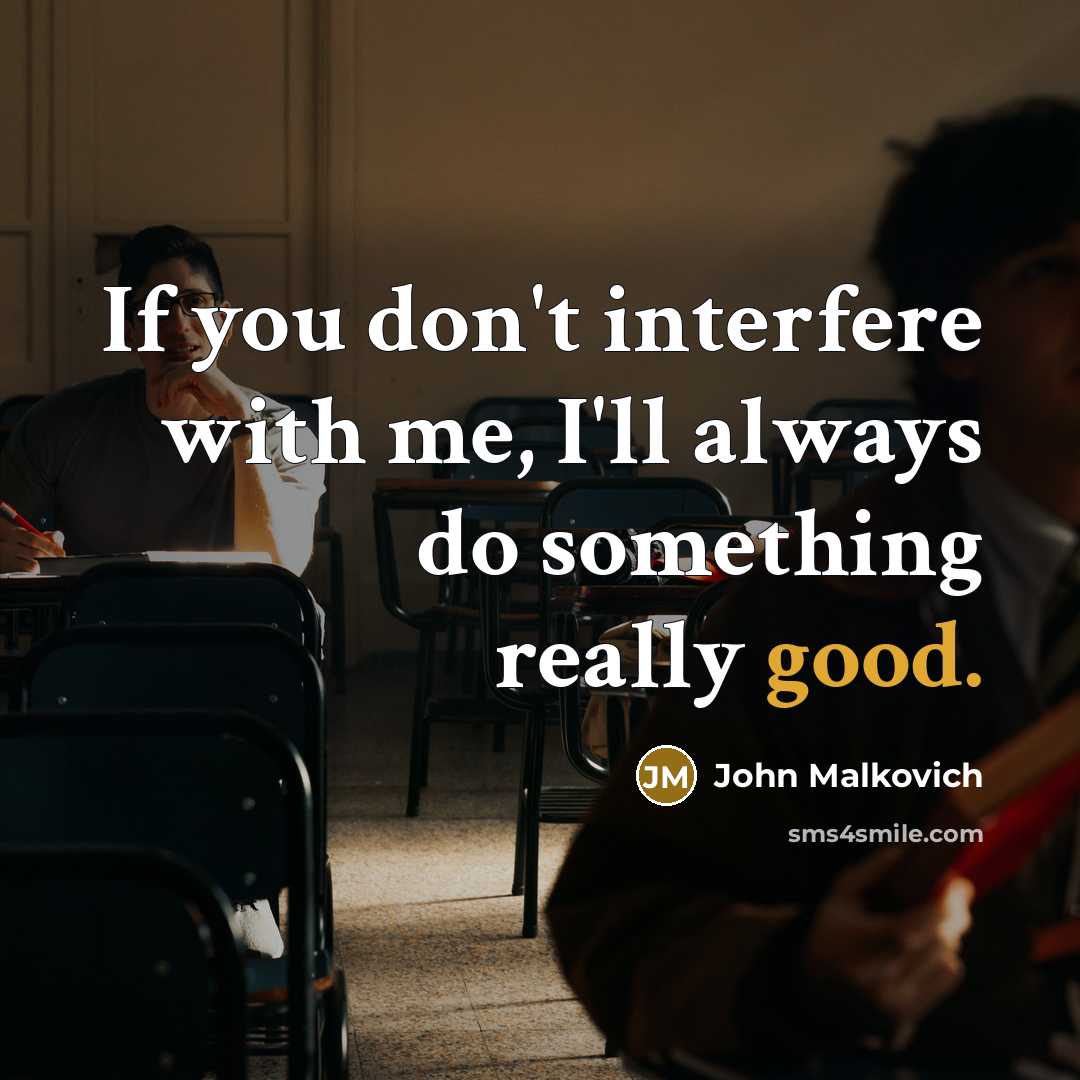 “If you don't interfere with me, I'll always do something…” quote by John Malkovich