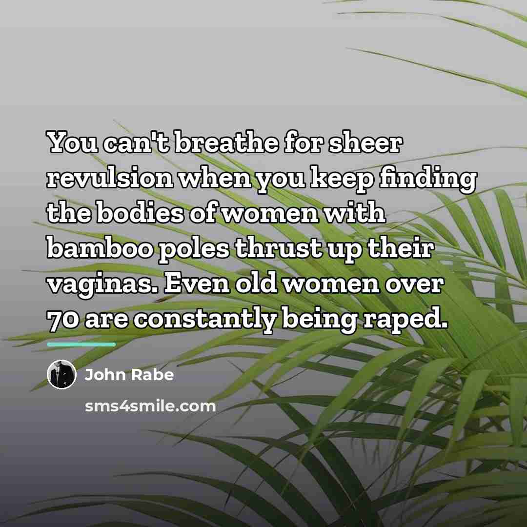 “You can't breathe for sheer revulsion when you keep finding…” quote by John Rabe