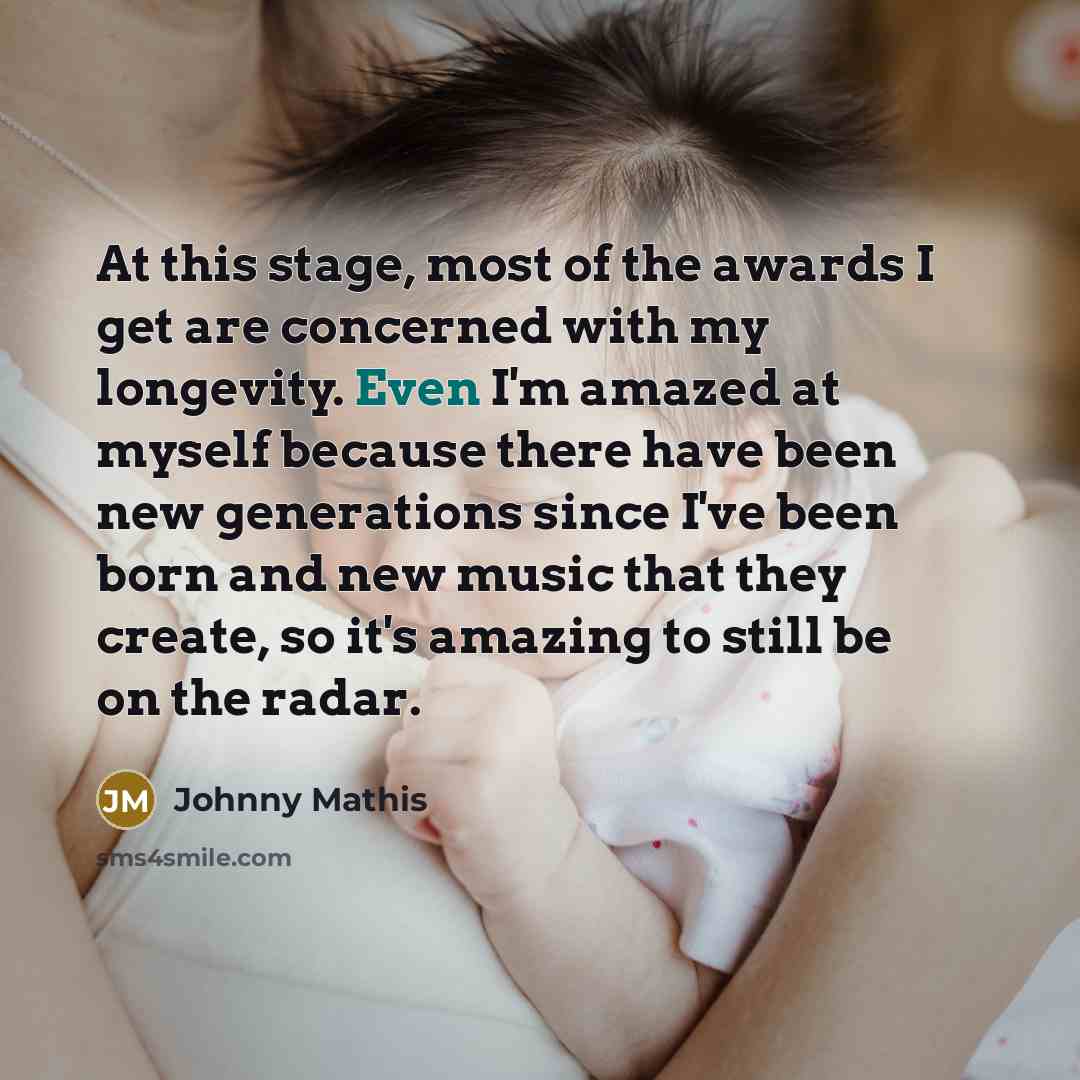 “At this stage, most of the awards I get are…” quote by Johnny Mathis