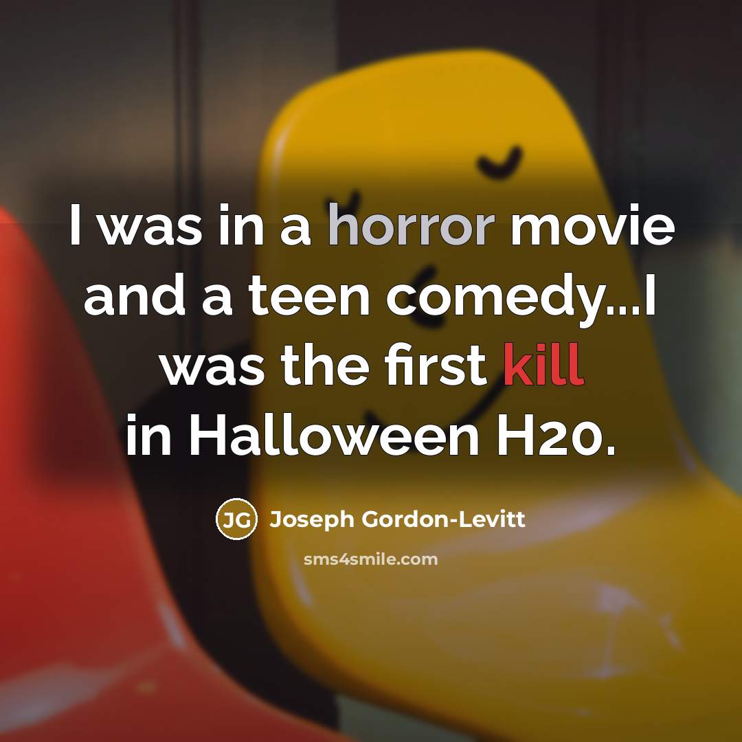 “I was in a horror movie and a teen comedy...I…” quote by Joseph Gordon-Levitt