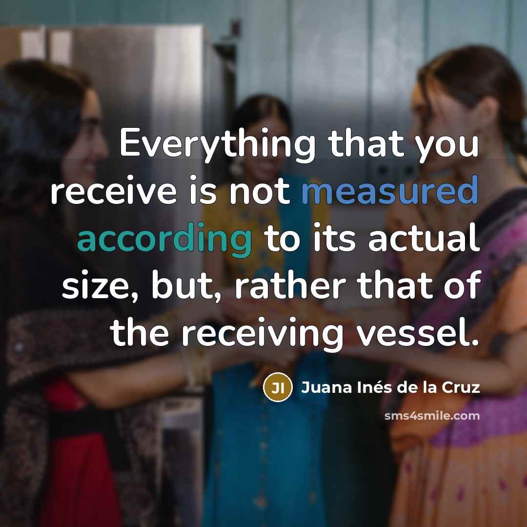“Everything that you receive is not measured according to its…” quote by Juana Inés de la Cruz