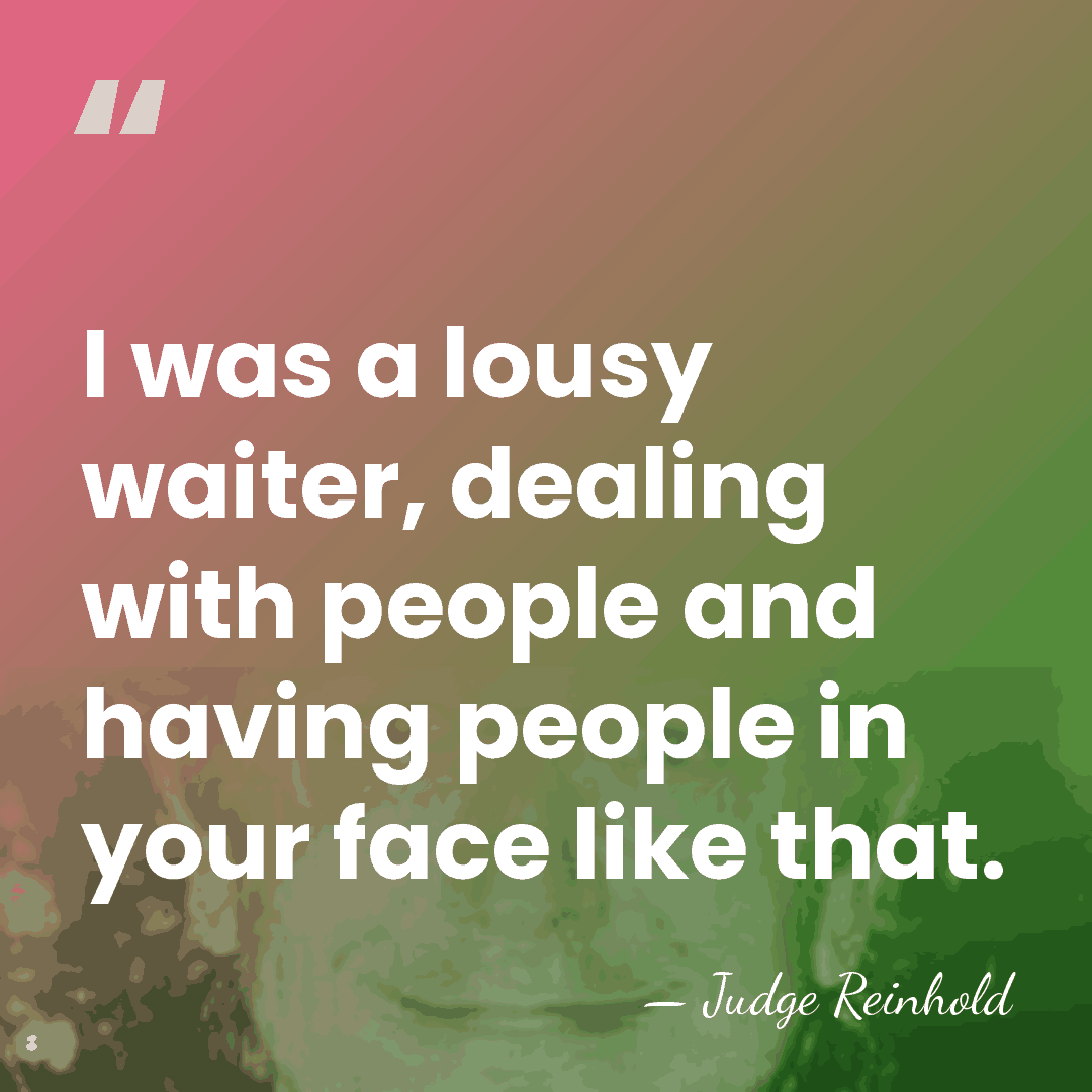 I was a lousy waiter, dealing with people and having people in&hellip; - Judge Reinhold