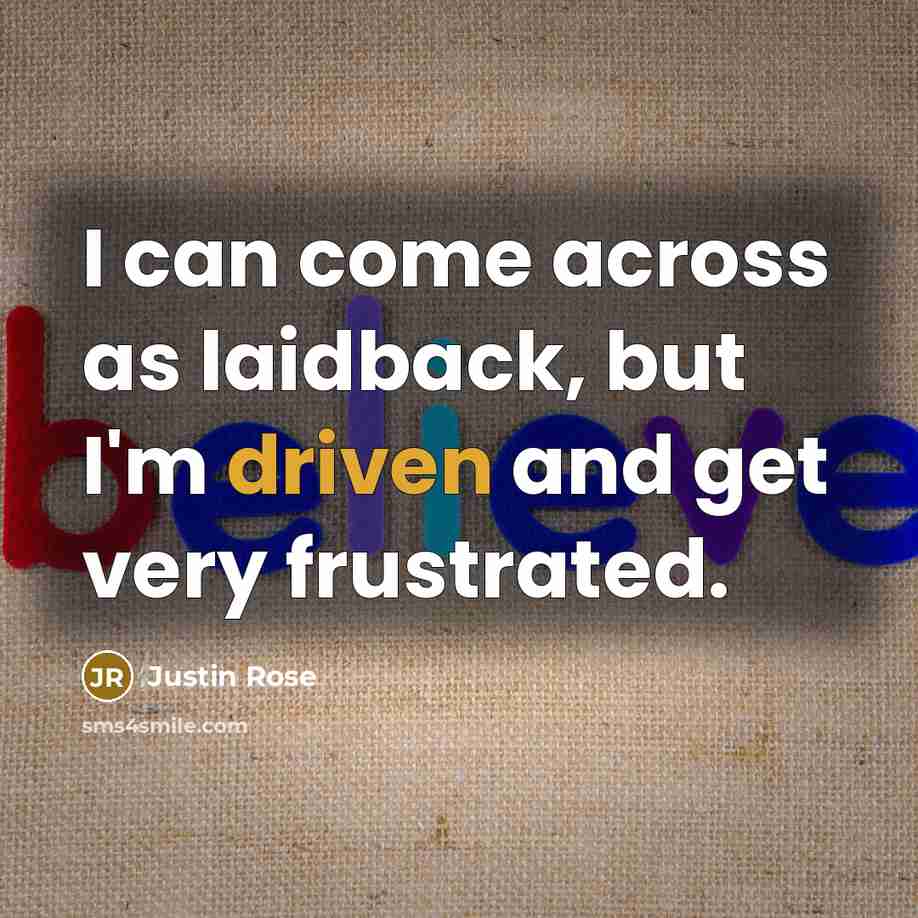 “I can come across as laidback, but I'm driven and…” quote by Justin Rose