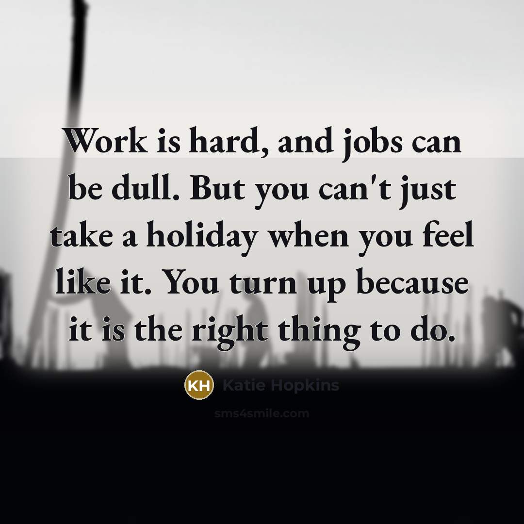 “Work is hard, and jobs can be dull. But you…” quote by Katie Hopkins
