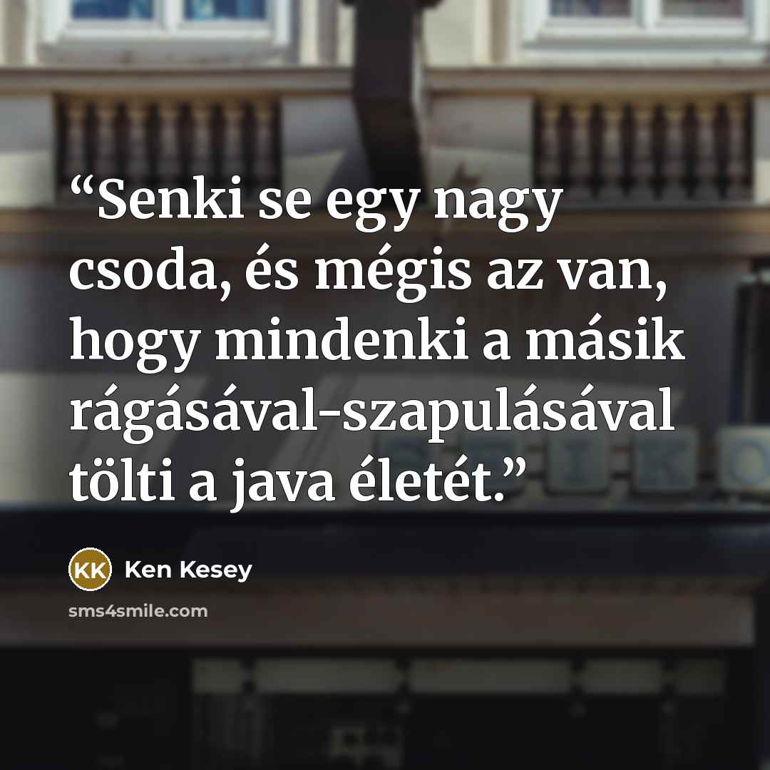 “Senki se egy nagy csoda, és mégis az van, hogy mindenki a másik rágásával-szapulásával tölti a java életét.” quote by Ken Kesey