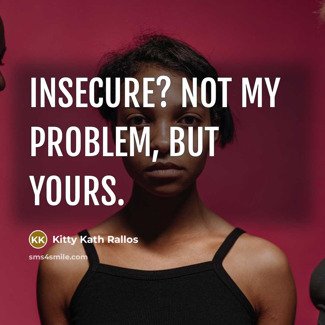 “INSECURE? Not my problem, but yours.…” quote by Kitty Kath Rallos