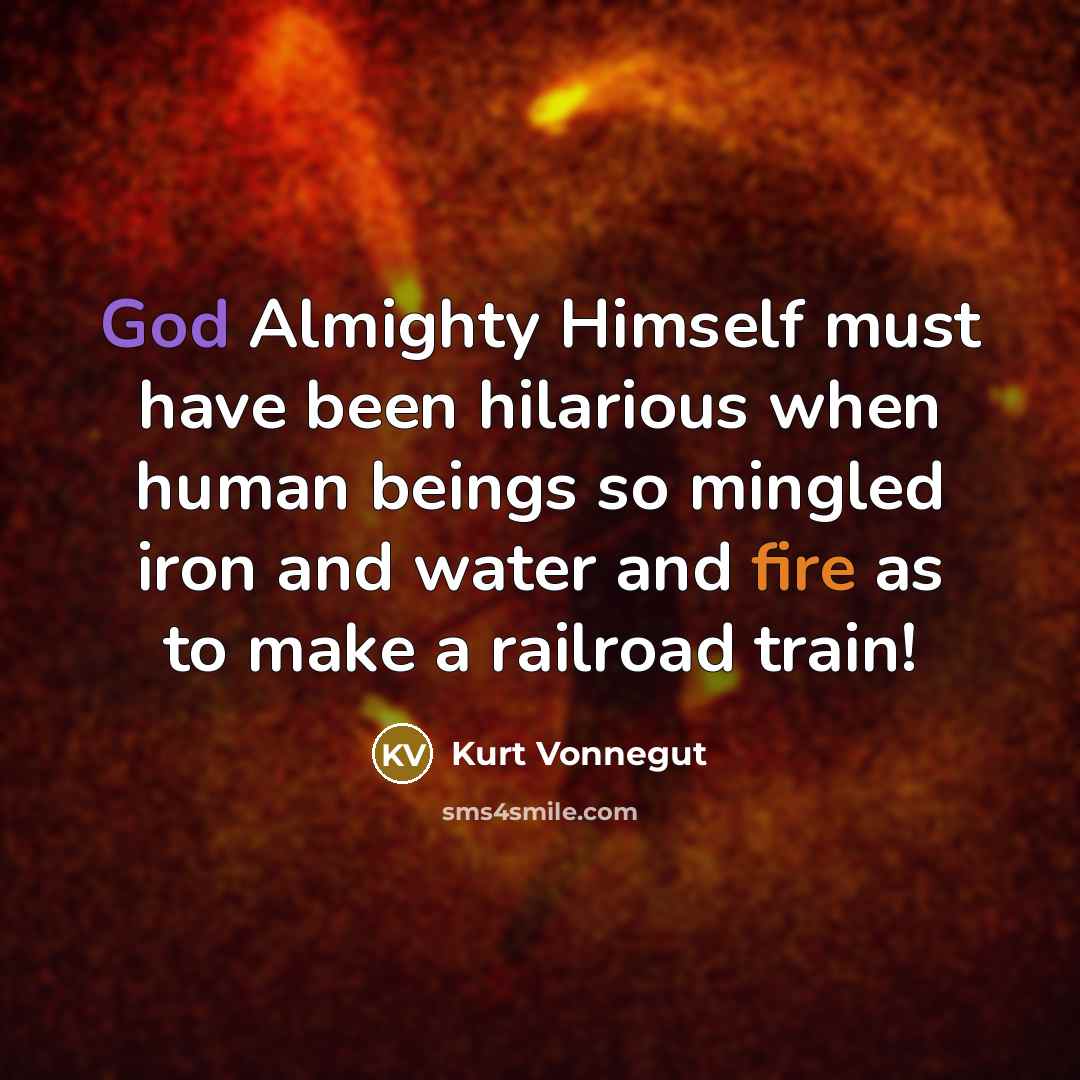 “God Almighty Himself must have been hilarious when human beings…” quote by Kurt Vonnegut