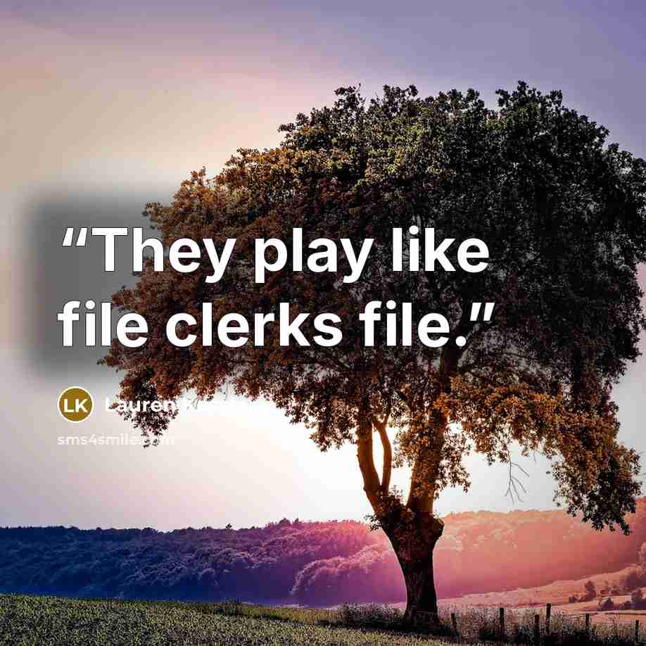 “They play like file clerks file.” quote by Lauren Kessler
