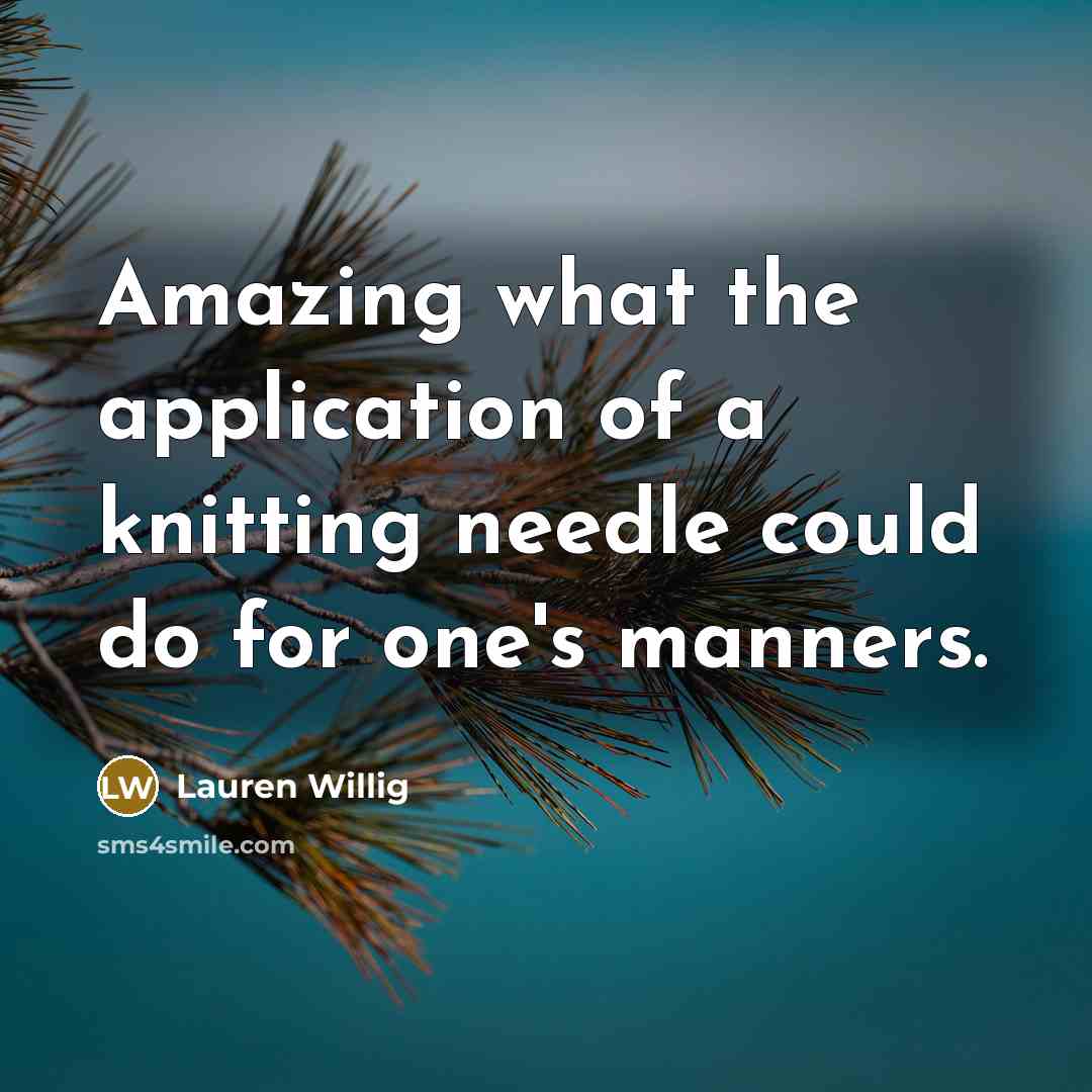 “Amazing what the application of a knitting needle could do…” quote by Lauren Willig