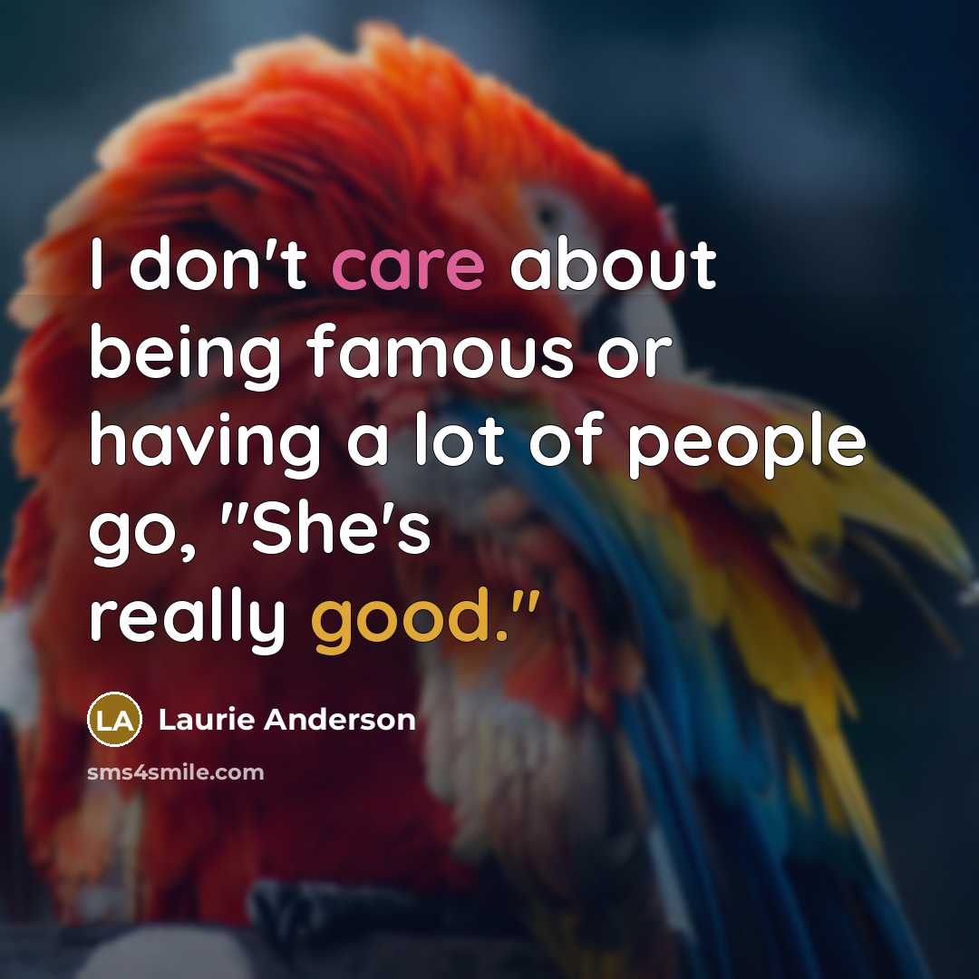 “I don't care about being famous or having a lot…” quote by Laurie Anderson