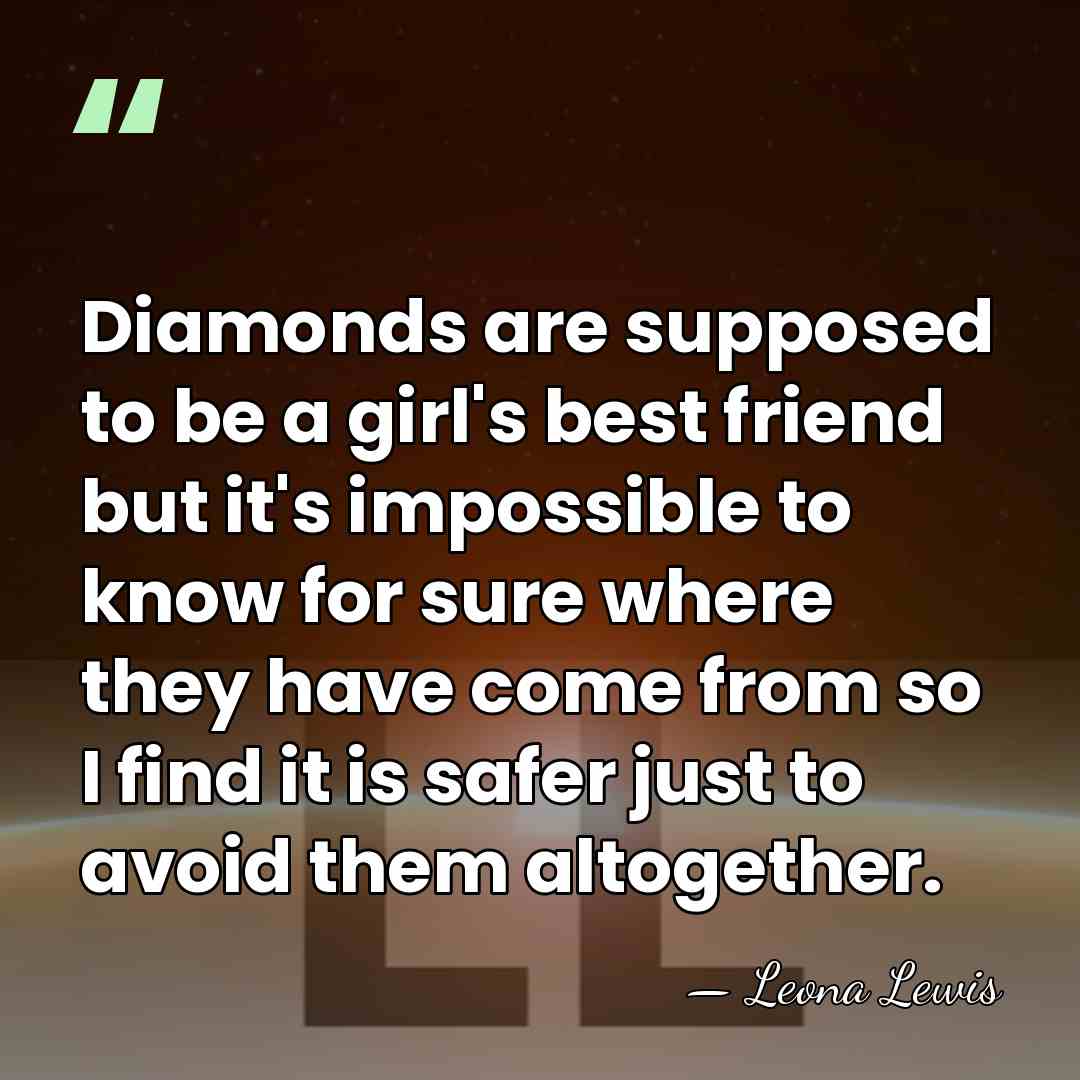 Diamonds are supposed to be a girl's best friend but it's impossible&hellip; - Leona Lewis