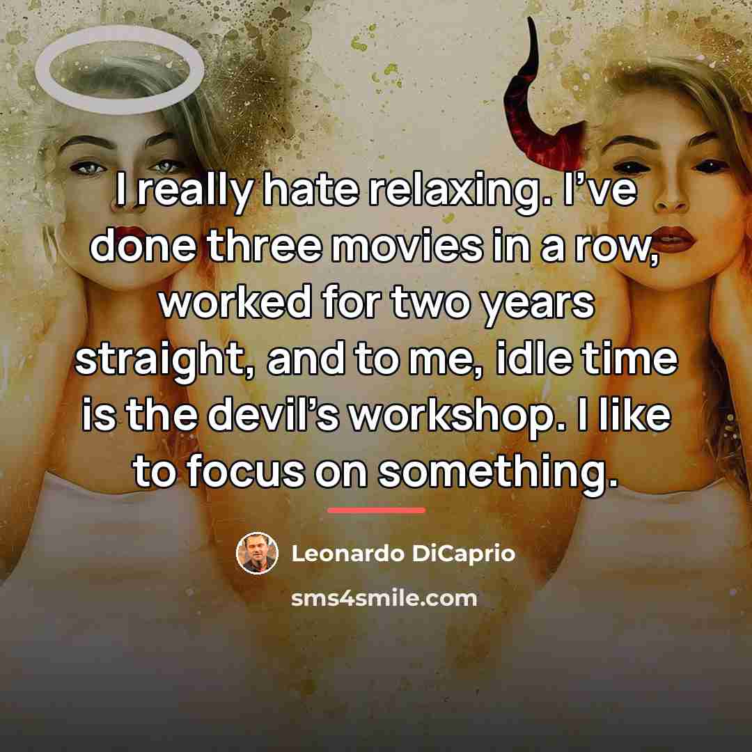 “I really hate relaxing. I've done three movies in a…” quote by Leonardo DiCaprio