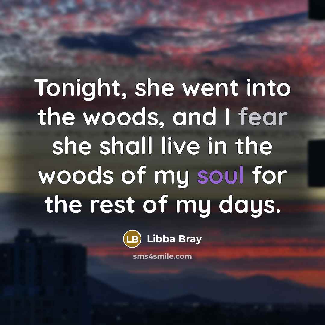 “Tonight, she went into the woods, and I fear she…” quote by Libba Bray