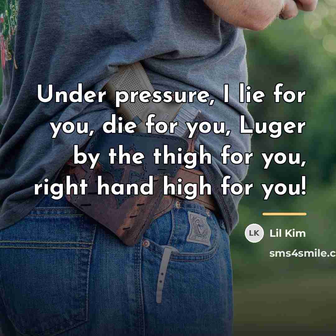 “Under pressure, I lie for you, die for you, Luger…” quote by Lil Kim