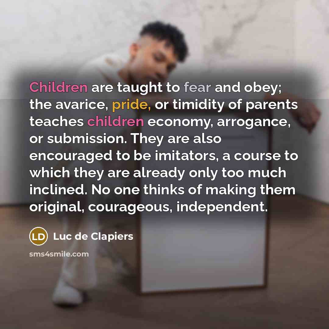 “Children are taught to fear and obey; the avarice, pride,…” quote by Luc de Clapiers