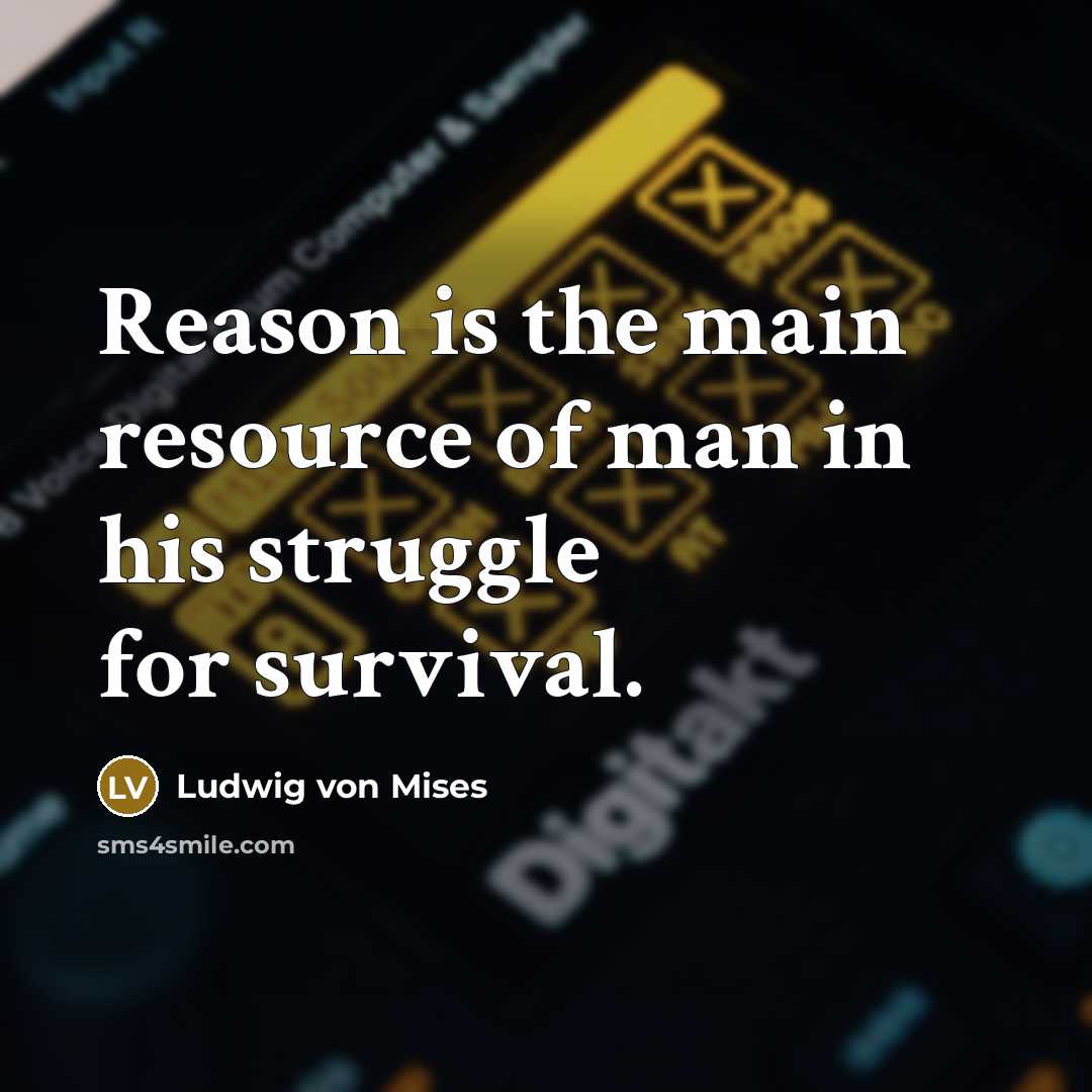 “Reason is the main resource of man in his struggle…” quote by Ludwig von Mises