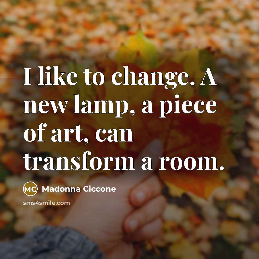 “I like to change. A new lamp, a piece of…” quote by Madonna Ciccone