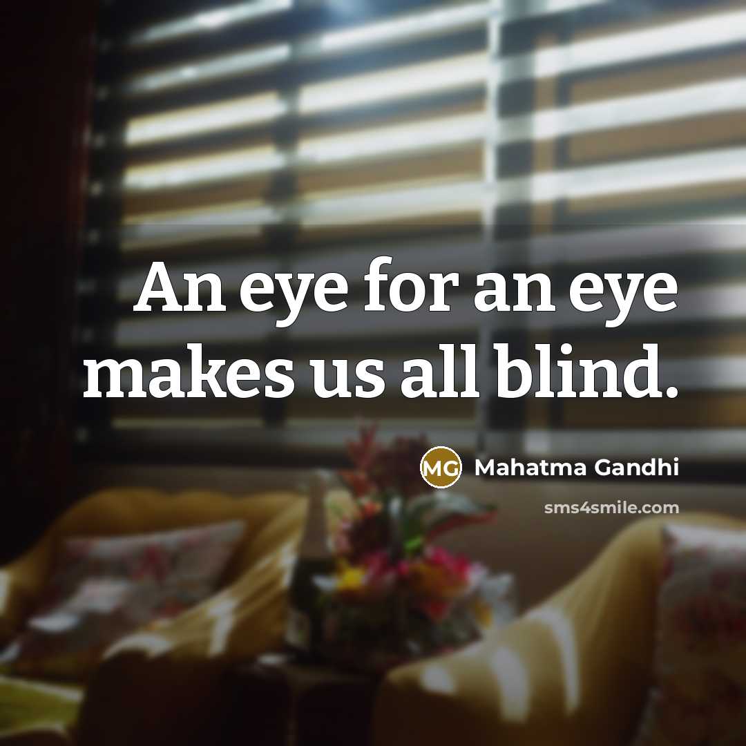“An eye for an eye makes us all blind.…” quote by Mahatma Gandhi