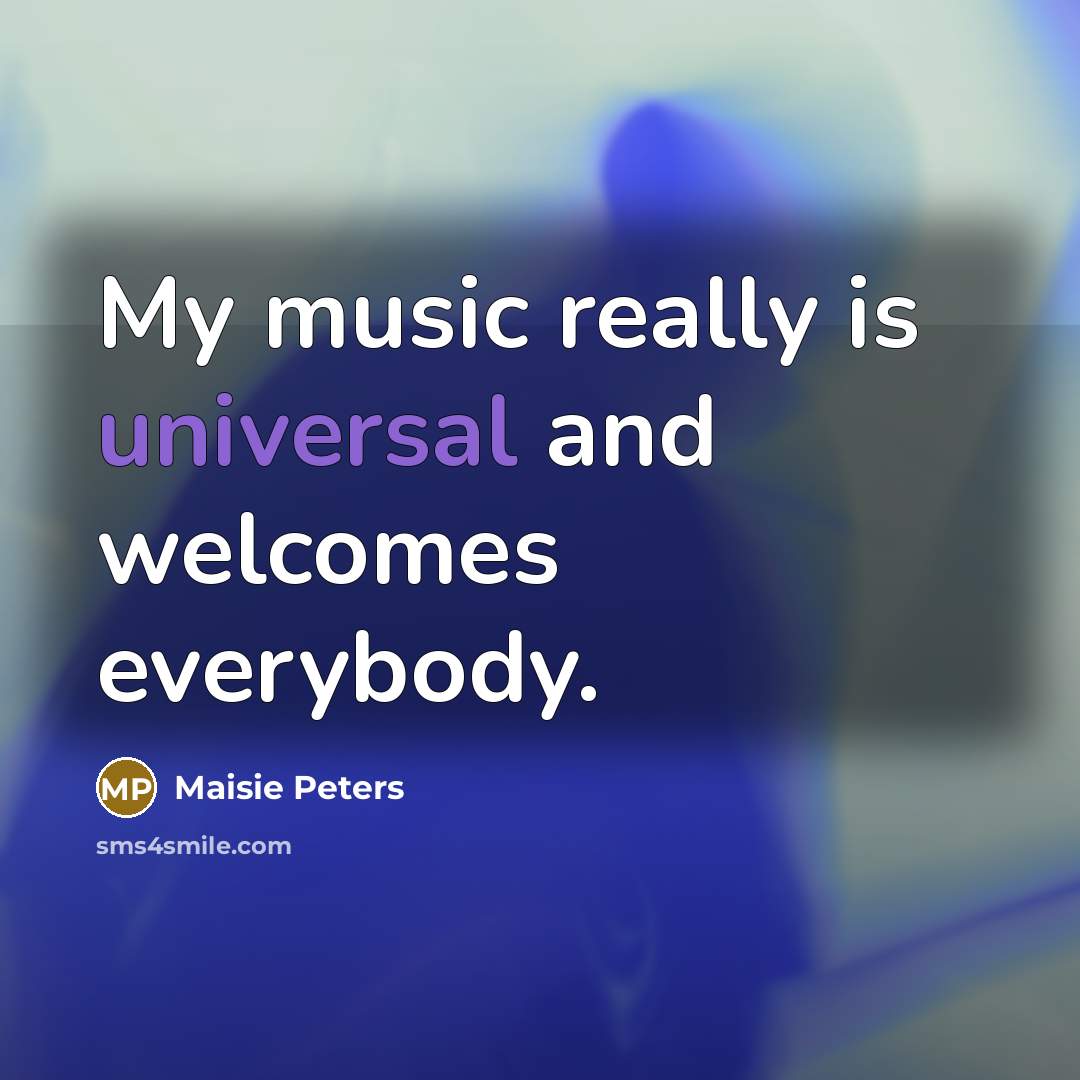 “My music really is universal and welcomes everybody.…” quote by Maisie Peters