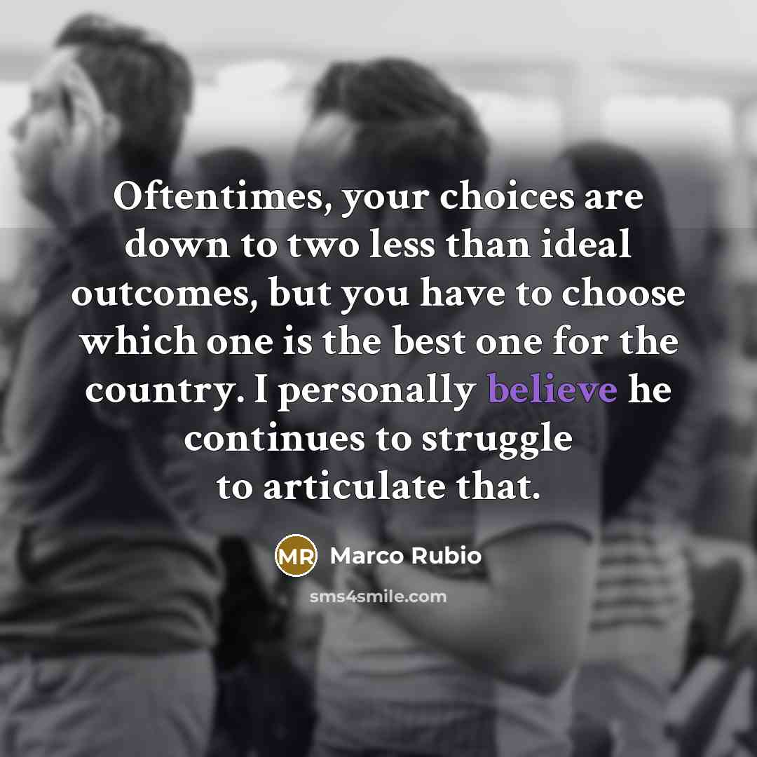 “Oftentimes, your choices are down to two less than ideal…” quote by Marco Rubio