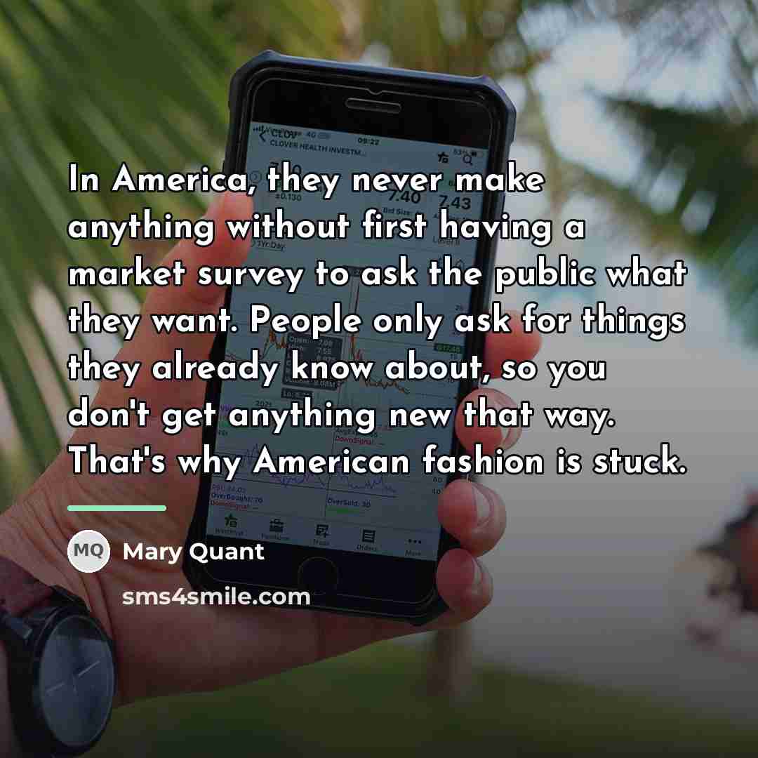 “In America, they never make anything without first having a…” quote by Mary Quant
